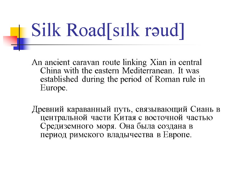 Silk Road[sɪlk rəud]  An ancient caravan route linking Xian in central China with